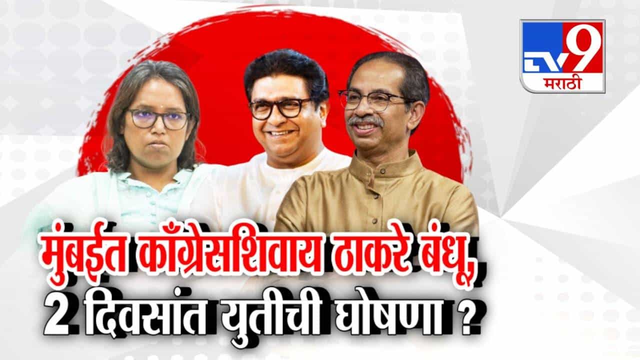 Thackeray Brothers Alliance : मुंबईत काँग्रेसशिवाय ठाकरे बंधूंची युती, 2 दिवसात काय होणार घोषणा?