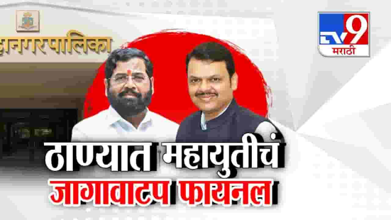 Thane Municipal Election: ठाण्यात महायुतीचं जागावाटप फायनल, बंडखोरी रोखण्याचं मोठं चॅलेंज
