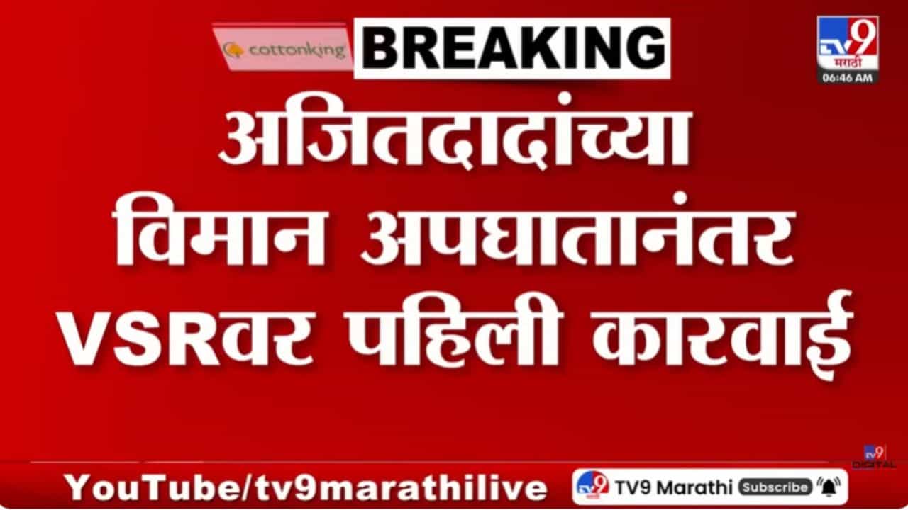 अजितदादांच्या विमान अपघातानंतर डिजीसीएची VSR कंपनीवर पहिली कारवाई