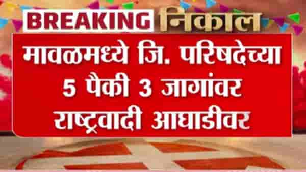 Pune ZP Election Result Update : मावळमध्ये जिल्हा परिषदेच्या 5 पैकी 3 जागांवर राष्ट्रवादी आघाडीवर