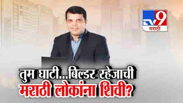 तुम घाटी…बिल्डर रहेजाची मराठी लोकांना शिवी?