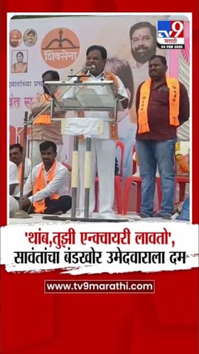 थांब, तुझी एन्क्वायरी लावतो! सावंतांचा बंडखोर उमेदवाराला दम