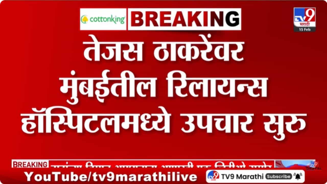 तेजस ठाकरेंवर रिलायन्स रुग्णालयात उपचार सुरू!