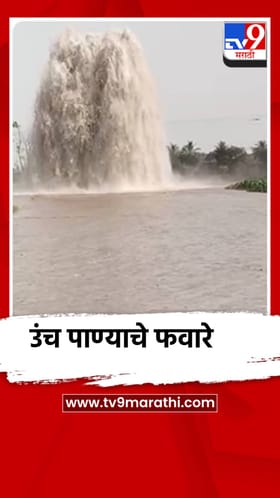 पाईपलाईन फुटल्याने लाखो लिटर पाणी वाया, 50 ते 60 फूट उंच पाण्याचे फवारे.