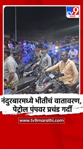 नंदुरबारमधील नागरिकांमध्ये भीतीचं वातावरण, पेट्रोल पंपवर प्रचंड गर्दी