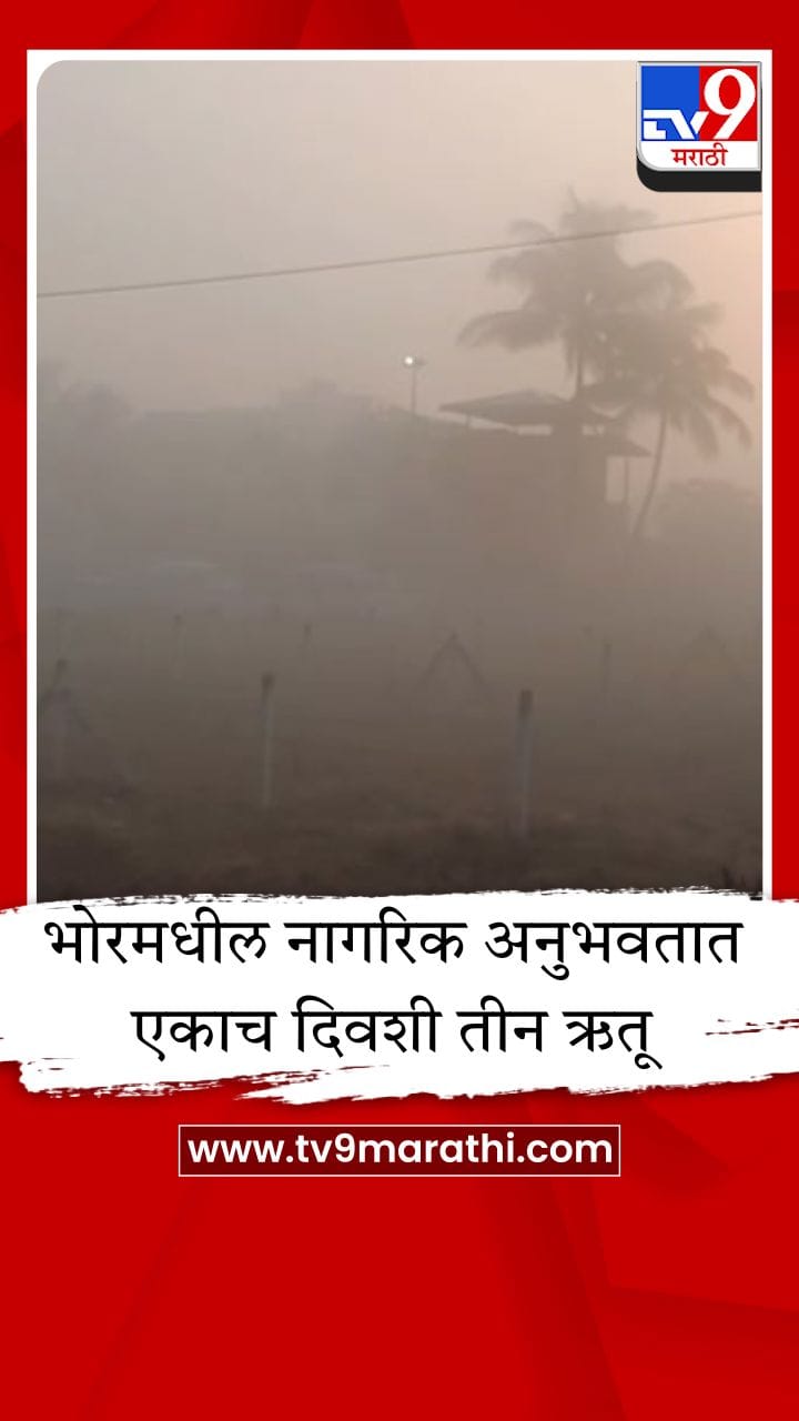 भोरमध्ये निसर्गाचे अजब रूप; अवकाळी पावसानंतर धुक्याची चादर
