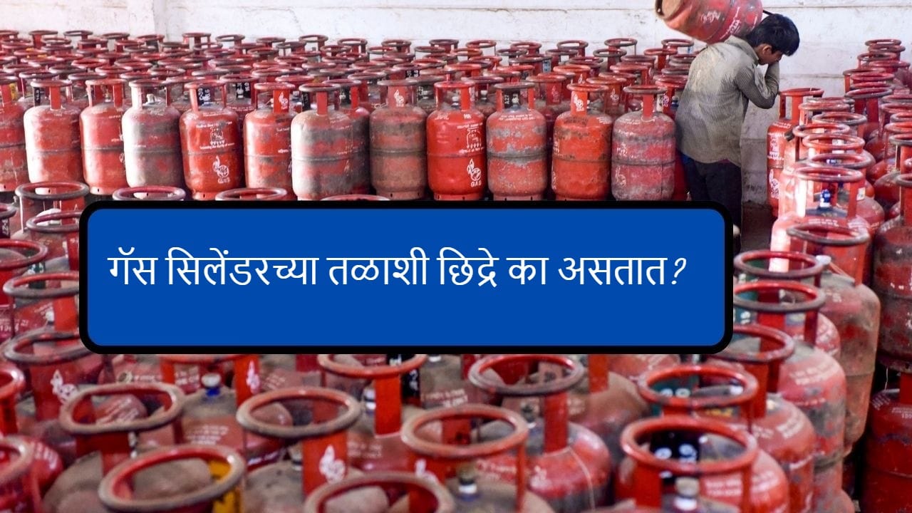गॅस सिलेंडरच्या तळाशी छोटी छिद्रं का असतात? तुम्हाला आतापर्यंत कोणीही सांगितला नसेल अर्थ