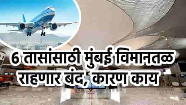 मोठी बातमी! 7 मे रोजी मुंबई विमानतळ बंद, 6 तासांसाठी...महत्त्वाची माहिती समोर