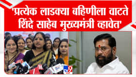 'प्रत्येक बहिणीला वाटते एकनाथ शिंदे पुन्हा मुख्यमंत्री व्हावेत'.