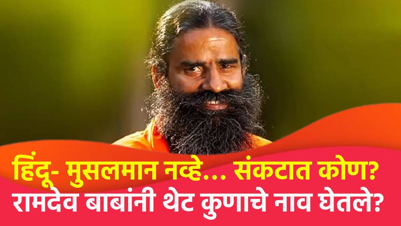 हिंदू- मुसलमान नव्हे… संकटात कोण? रामदेव बाबांनी थेट कुणाचे नाव घेतले? हिंदू- मुसलमान नव्हे… संकटात कोण? रामदेव बाबांनी थेट कुणाचे नाव घेतले?