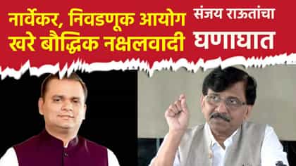 नार्वेकर, निवडणूक आयोग खरे बौद्धिक नक्षलवादी; संजय राऊत यांचा घणाघात.