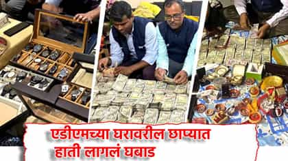 70 लाख कॅश, 48 घड्याळं, ADM च्या घरावरील छाप्यात हाती लागलं घबाड.