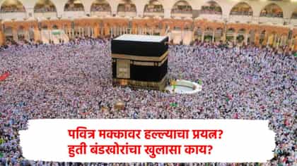 जगाला हादरवणारा दिवस... पवित्र मक्कावर हल्ला? हुतीचा खुलासा काय?.