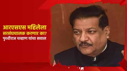 आरएसएस महिलेला सरसंघचालक करणार का? पृथ्वीराज चव्हाण यांचा रोखठोक सवाल.