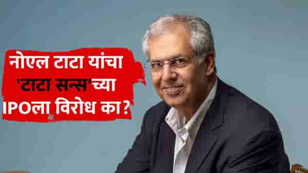 नोएल टाटा यांचा टाटा सन्सच्या IPOला विरोध का आहे? या एका गोष्टीमुळे ख्वाडा