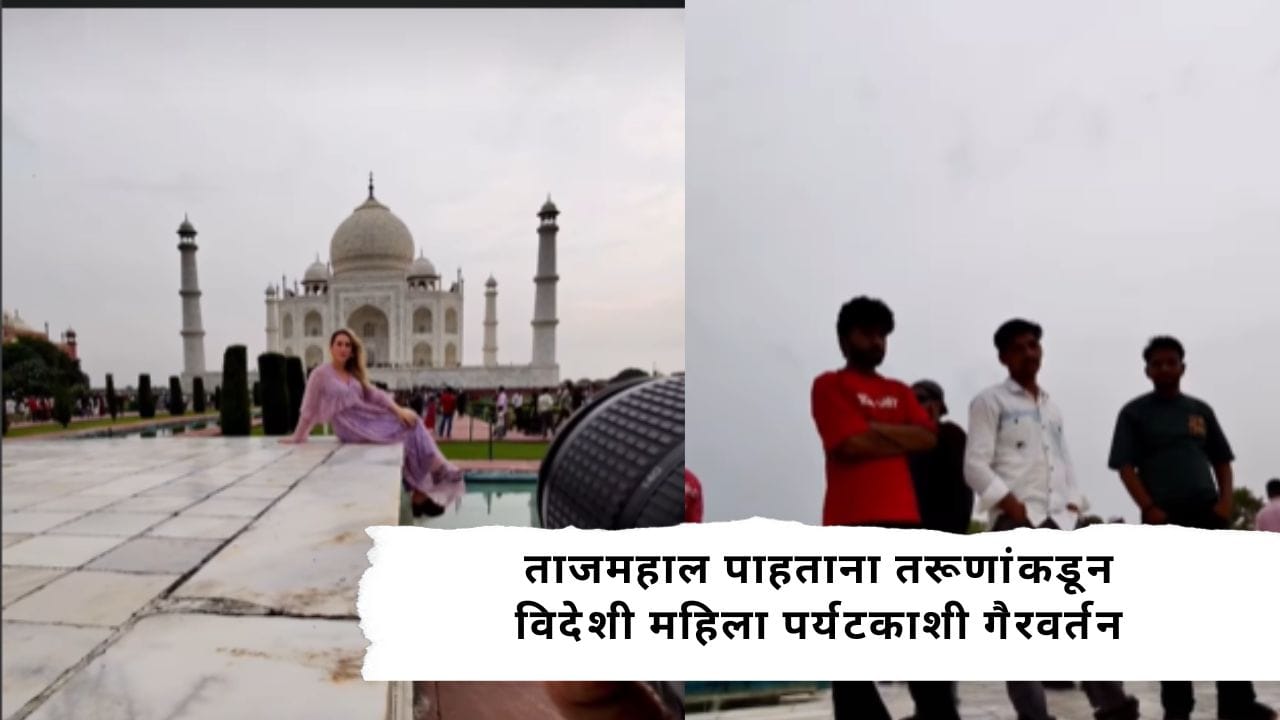 Video Viral : विदेशी महिला पाहून करू लागले मस्ती, ताजमहलच्या परिसरात विचित्र प्रकार; व्हिडीओ पाहून येईल संताप!