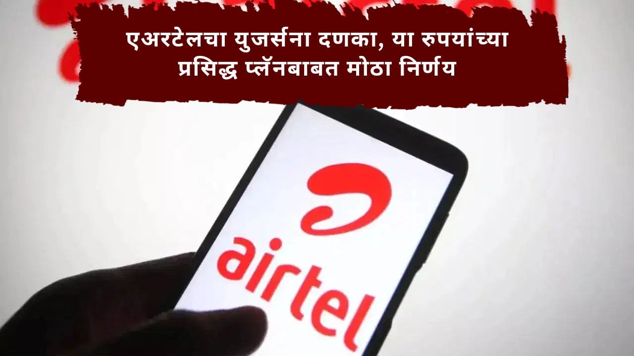 Airtel Plan : एअरटेलचा युजर्सना दणका, या रुपयांच्या प्रसिद्ध प्लॅनबाबत मोठा निर्णय; होणार मोठा तोटा; वाचा काय बदलणार? Airtel Plan : एअरटेलचा युजर्सना दणका, या रुपयांच्या प्रसिद्ध प्लॅनबाबत मोठा निर्णय; होणार मोठा तोटा; वाचा काय बदलणार?