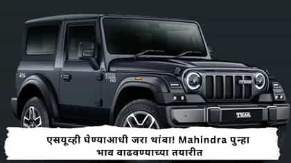 SUV घेण्याआधी थांबा जरा! Mahindra पुन्हा भाव वाढवण्याच्या तयारीत.