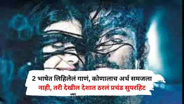2 भाषेत लिहिलेलं गाणं, कोणालाच अर्थ समजला नाही, तरी देखील देशात ठरलं प्रचंड सुपरहिट