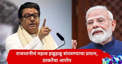 मुंबईनंतर दिल्लीचं महत्व संपवण्याचा खटाटोप; राज ठाकरेंचा गंभीर आरोप