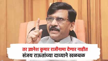 तर ज्ञानेश कुमार राजीनामा देणार नाहीत; संजय राऊतांच्या दाव्याने खळबळ.