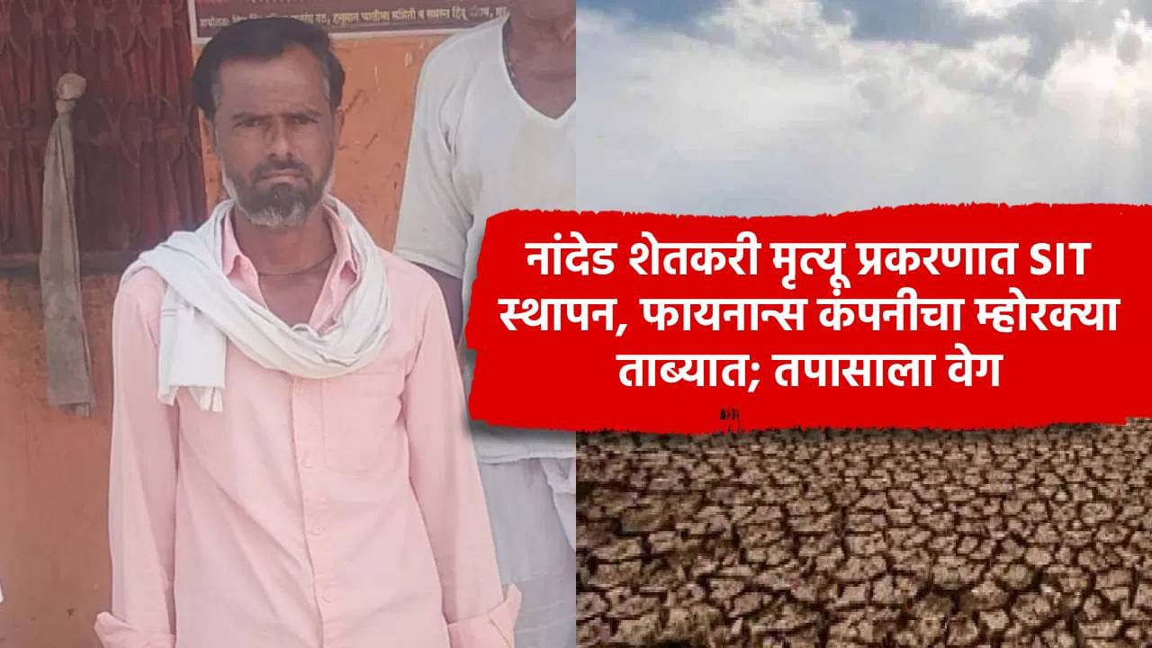 नांदेड शेतकरी मृत्यू प्रकरणात SIT स्थापन, फायनान्स कंपनीचा म्होरक्या ताब्यात; तपासाला वेग नांदेड शेतकरी मृत्यू प्रकरणात SIT स्थापन, फायनान्स कंपनीचा म्होरक्या ताब्यात; तपासाला वेग