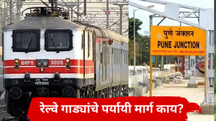 पुण्यातील अनेक रेल्वे गाड्या रद्द, कोणत्या पर्यायी मार्गाने वळवल्या?.