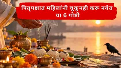 पितृपक्षात महिलांनी चुकूनही करू नयेत या 6 गोष्ट.