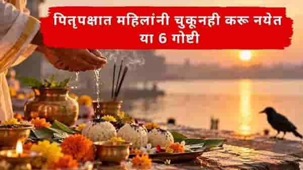 Pitru Paksha : पितृपक्षात महिलांनी ‘या’ 6 गोष्टी टाळाव्यात; पितरांच्या नाराजीबाबत काय सांगतात धार्मिक परंपरा? जाणून घ्या...