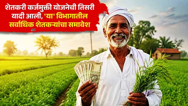 मोठी बातमी! शेतकरी कर्जमुक्ती योजनेची तिसरी यादी आली, या विभागातील सर्वाधिक शेतकऱ्यांचा समावेश
