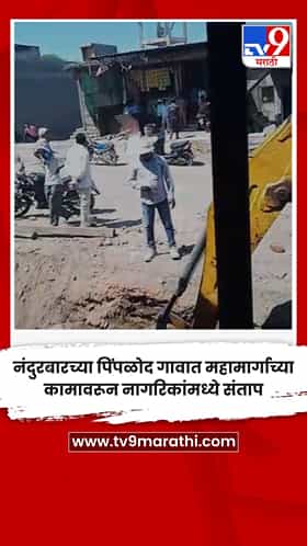 नंदुरबारच्या पिंपळोद गावात महामार्गाच्या कामावरून नागरिकांमध्ये संताप